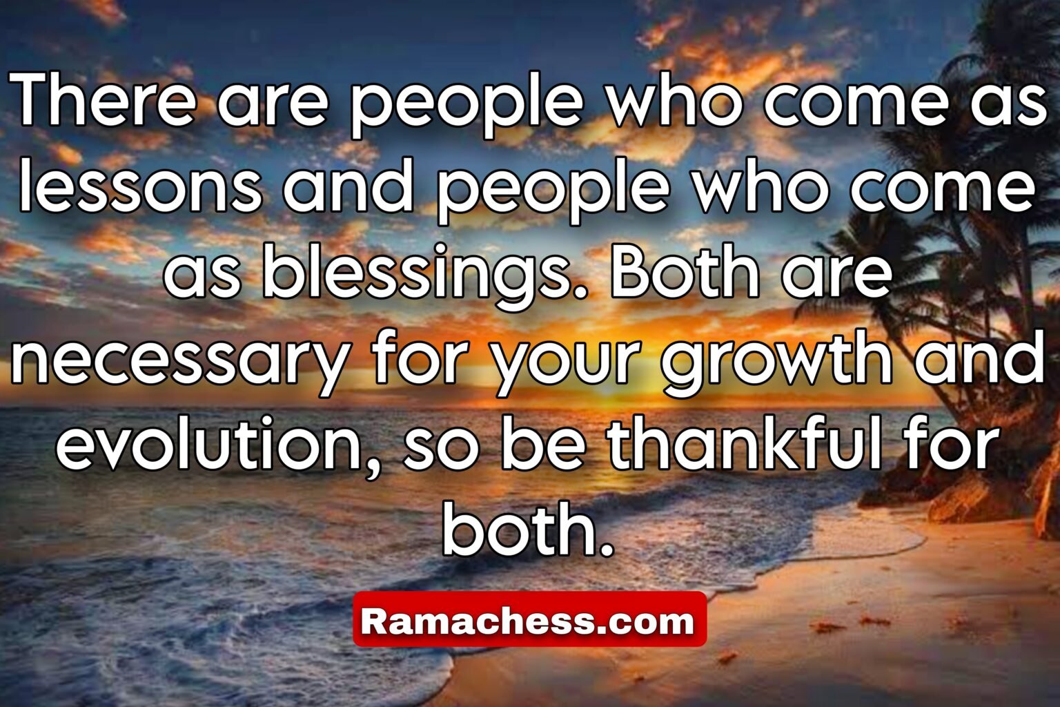 There are people who come as lessons and people who come as blessings. Both are necessary for your growth and evolution, so be thankful for both.