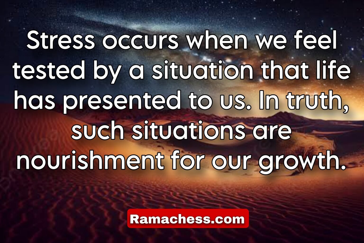 Stress occurs when we feel tested by a situation that life has presented to us. In truth, such situations are nourishment for our growth.